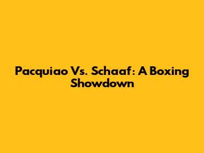 Pacquiao Vs. Schaaf: A Boxing Showdown