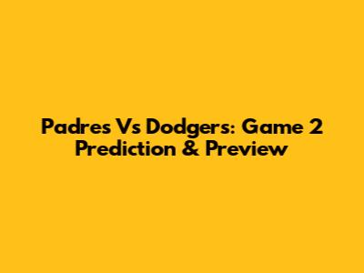 Padres Vs Dodgers: Game 2 Prediction & Preview