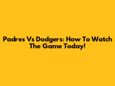 Padres Vs Dodgers: How To Watch The Game Today!