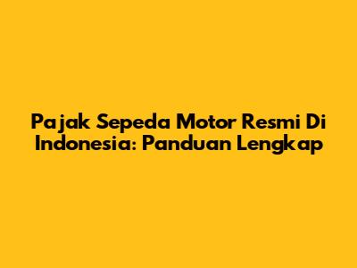 Pajak Sepeda Motor Resmi Di Indonesia: Panduan Lengkap