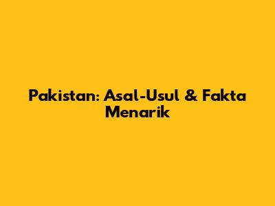 Pakistan: Asal-Usul & Fakta Menarik