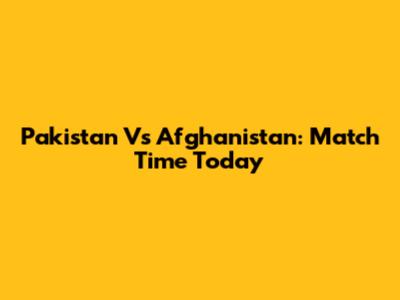 Pakistan Vs Afghanistan: Match Time Today
