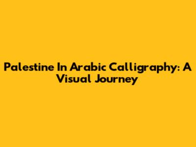Palestine In Arabic Calligraphy: A Visual Journey