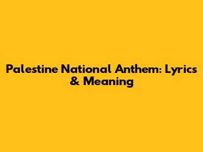 Palestine National Anthem: Lyrics & Meaning