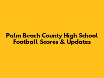 Palm Beach County High School Football Scores & Updates