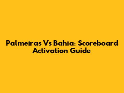 Palmeiras Vs Bahia: Scoreboard Activation Guide