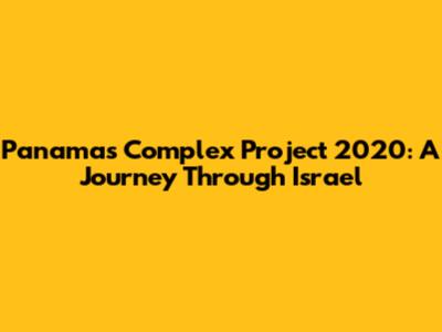 Panama's Complex Project 2020: A Journey Through Israel