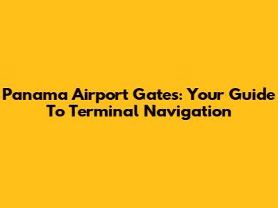 Panama Airport Gates: Your Guide To Terminal Navigation