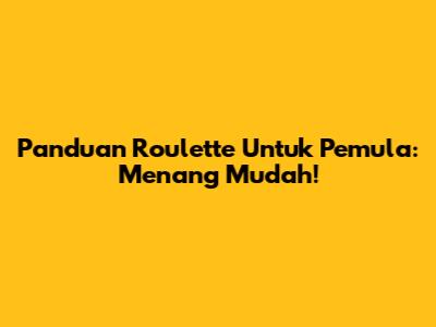 Panduan Roulette Untuk Pemula: Menang Mudah!