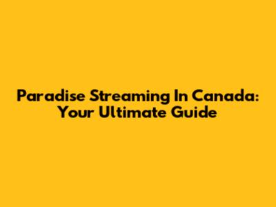 Paradise Streaming In Canada: Your Ultimate Guide