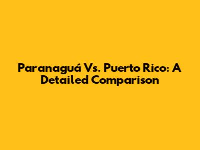 Paranaguá Vs. Puerto Rico: A Detailed Comparison