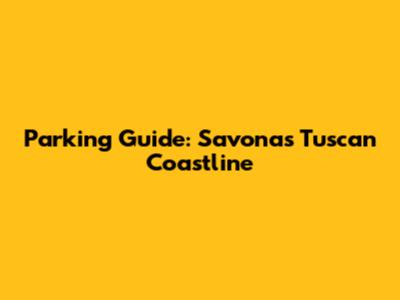 Parking Guide: Savona's Tuscan Coastline