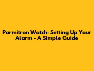 Parmitron Watch: Setting Up Your Alarm - A Simple Guide