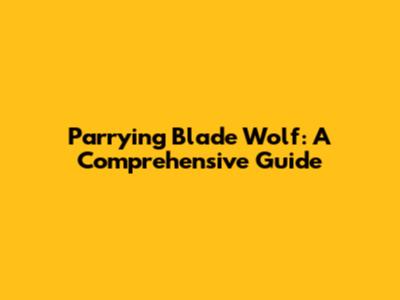 Parrying Blade Wolf: A Comprehensive Guide