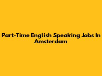 Part-Time English Speaking Jobs In Amsterdam