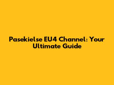 Pasekielse EU4 Channel: Your Ultimate Guide