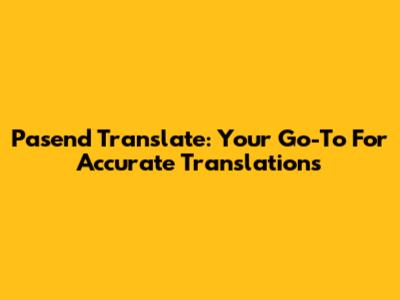 Pasend Translate: Your Go-To For Accurate Translations