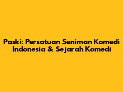 Paski: Persatuan Seniman Komedi Indonesia & Sejarah Komedi