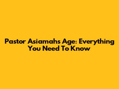 Pastor Asiamah's Age: Everything You Need To Know