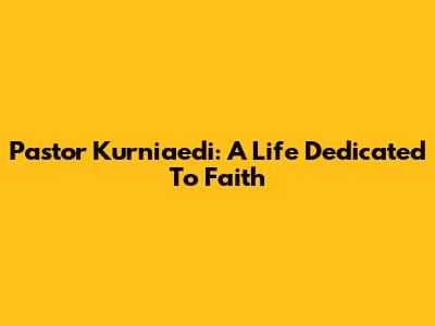 Pastor Kurniaedi: A Life Dedicated To Faith