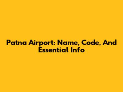 Patna Airport: Name, Code, And Essential Info