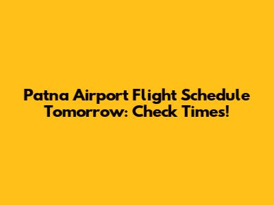 Patna Airport Flight Schedule Tomorrow: Check Times!