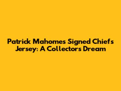 Patrick Mahomes Signed Chiefs Jersey: A Collector's Dream
