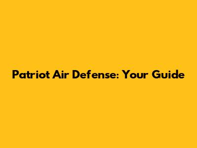 Patriot Air Defense: Your Guide