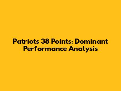 Patriots 38 Points: Dominant Performance Analysis