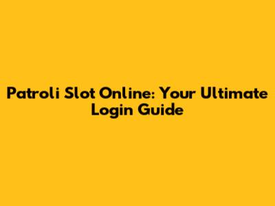 Patroli Slot Online: Your Ultimate Login Guide