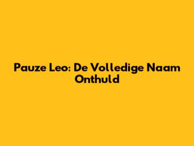 Pauze Leo: De Volledige Naam Onthuld