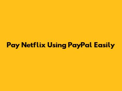 Pay Netflix Using PayPal Easily
