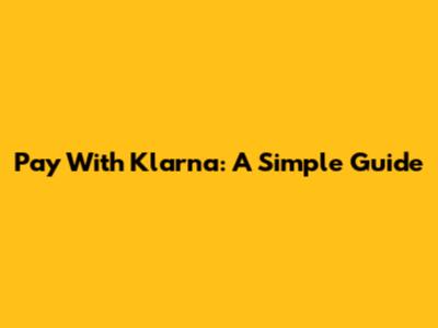 Pay With Klarna: A Simple Guide