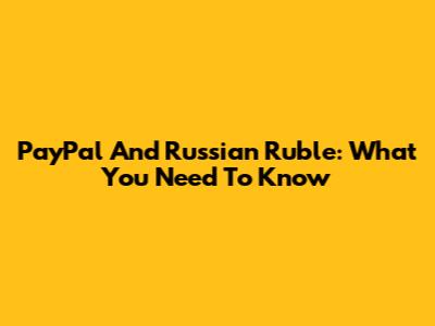 PayPal And Russian Ruble: What You Need To Know