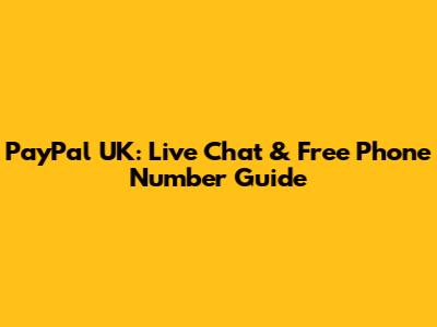 PayPal UK: Live Chat & Free Phone Number Guide