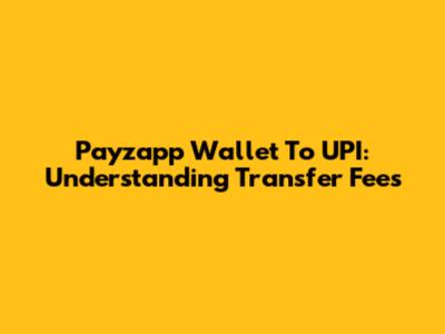 Payzapp Wallet To UPI: Understanding Transfer Fees