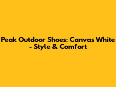 Peak Outdoor Shoes: Canvas White - Style & Comfort