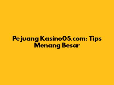 Pejuang Kasino05.com: Tips Menang Besar