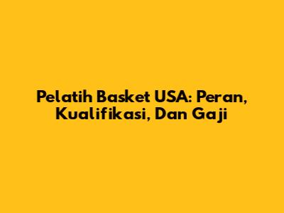 Pelatih Basket USA: Peran, Kualifikasi, Dan Gaji