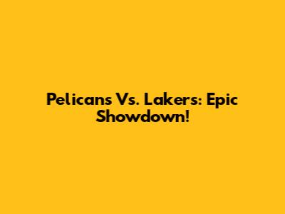Pelicans Vs. Lakers: Epic Showdown!