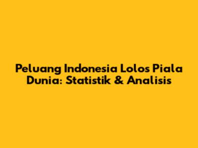 Peluang Indonesia Lolos Piala Dunia: Statistik & Analisis
