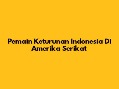 Pemain Keturunan Indonesia Di Amerika Serikat