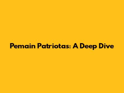 Pemain Patriotas: A Deep Dive