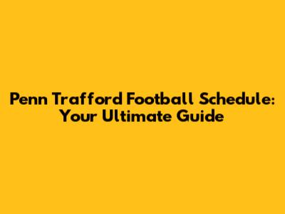 Penn Trafford Football Schedule: Your Ultimate Guide