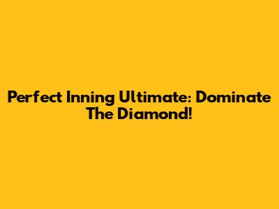 Perfect Inning Ultimate: Dominate The Diamond!