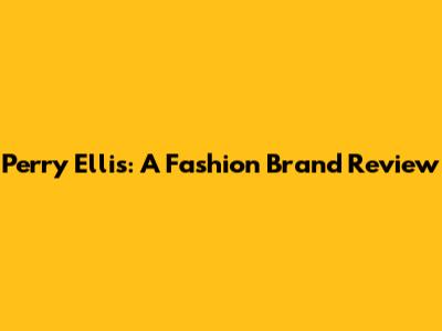 Perry Ellis: A Fashion Brand Review