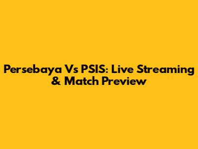 Persebaya Vs PSIS: Live Streaming & Match Preview