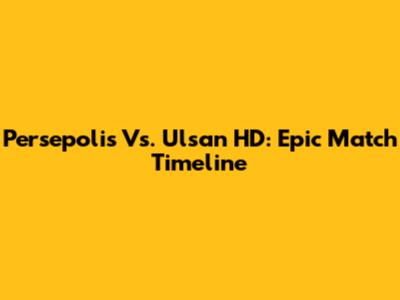 Persepolis Vs. Ulsan HD: Epic Match Timeline