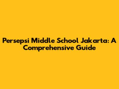 Persepsi Middle School Jakarta: A Comprehensive Guide