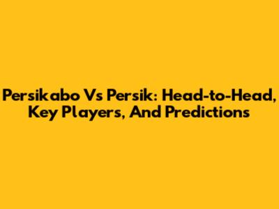 Persikabo Vs Persik: Head-to-Head, Key Players, And Predictions